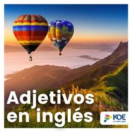  Aprende algunos adjetivos con KOE, es hablar inglés