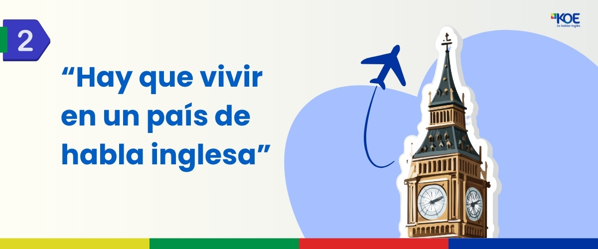 Mito: hay que vivir en un pais de habla inglesa para aprender